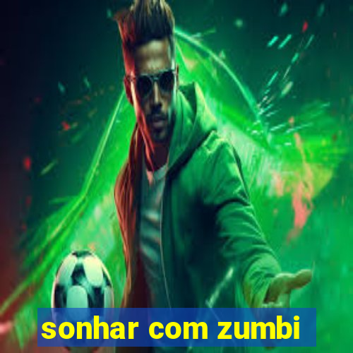 sonhar com zumbi